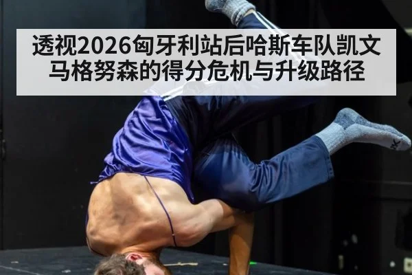 透视2026匈牙利站后哈斯车队凯文马格努森的得分危机与升级路径