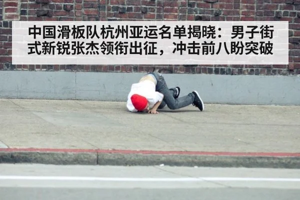 中国滑板队杭州亚运名单揭晓:男子街式新锐张杰领衔出征,冲击前八盼突破